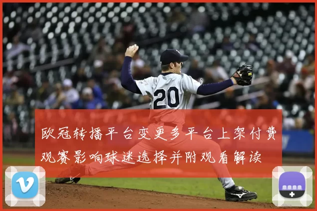 欧冠转播平台变更多平台上架付费观赛影响球迷选择并附观看解读
