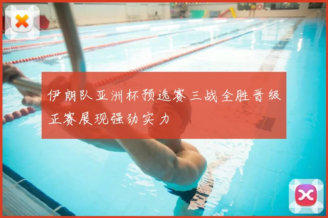 伊朗队亚洲杯预选赛三战全胜晋级正赛展现强劲实力