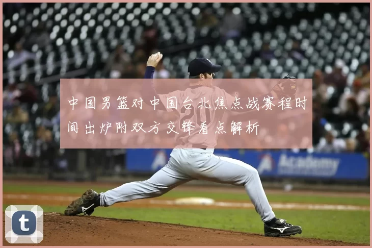 中国男篮对中国台北焦点战赛程时间出炉附双方交锋看点解析