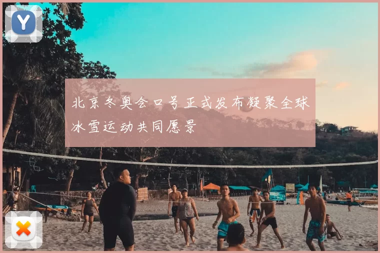 北京冬奥会口号正式发布凝聚全球冰雪运动共同愿景