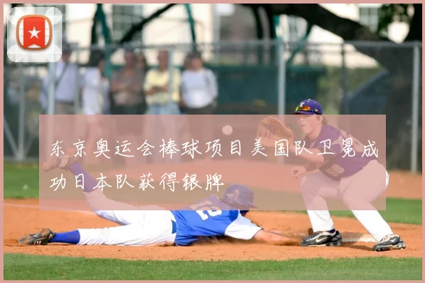 东京奥运会棒球项目美国队卫冕成功日本队获得银牌