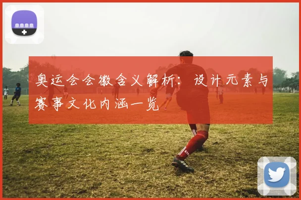 奥运会会徽含义解析：设计元素与赛事文化内涵一览