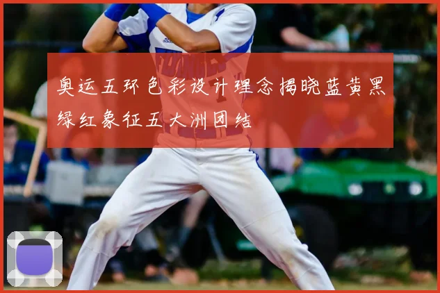奥运五环色彩设计理念揭晓蓝黄黑绿红象征五大洲团结