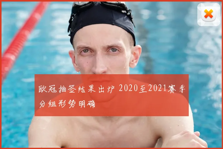 欧冠抽签结果出炉 2020至2021赛季分组形势明确