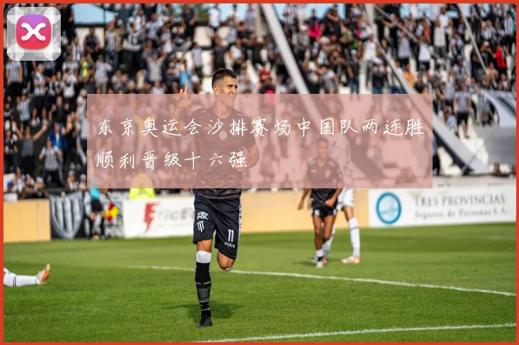 东京奥运会沙排赛场中国队两连胜顺利晋级十六强