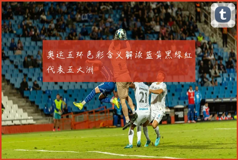 奥运五环色彩含义解读蓝黄黑绿红代表五大洲
